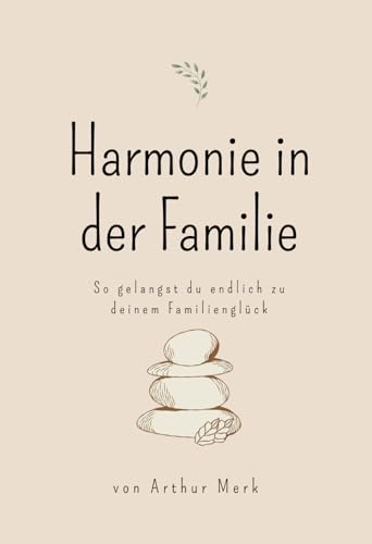 Harmonie in der Familie - So gelangst du endlich zu deinem Familienglück