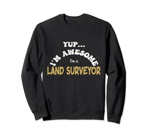 Yup, Ich bin fantastisch, ich bin ein Landvermesser - ich mag Immobilienwert Sweatshirt