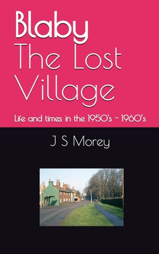 Blaby - The Lost Village: Life and times of a Leicestershire lad in the 1950's - 1960’s (Shorts by J S Morey)