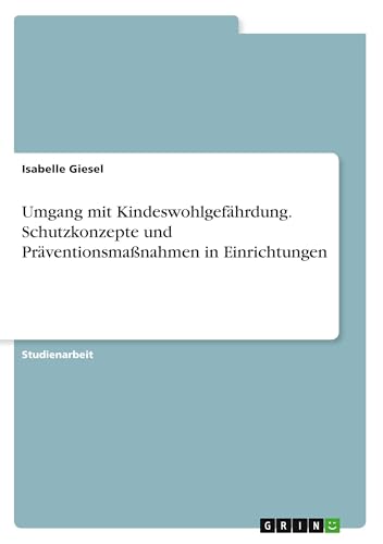 Umgang mit Kindeswohlgefährdung. Schutzkonzepte und Präventionsmaßnahmen in Einrichtungen