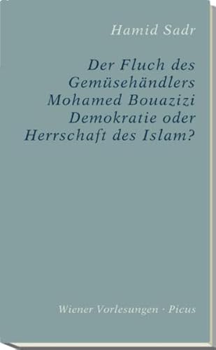 Der Fluch des Gemüsehändlers Mohamed Bouazizi: Demokratie oder Herrschaft des Islam? (Wiener Vorlesungen)