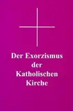 Der Exorzismus der katholischen Kirche: Authentischer lateinischer Text nach der von Papst Pius XII. erweiterten und genehmigten Fassung mit deutscher Übersetzung