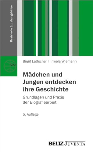 Mädchen und Jungen entdecken ihre Geschichte: Grundlagen und Praxis der Biografiearbeit (Basistexte Erziehungshilfen)