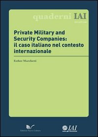 Private Military and Security Companies. Il caso italiano nel contesto internazionale (Quaderni IAI)