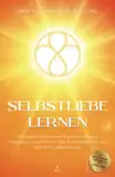 Selbstliebe lernen: Entdecke deine Innere Kraft & stoppe negative Gedanken für volle Potentialentfaltung und mehr Lebensfreude