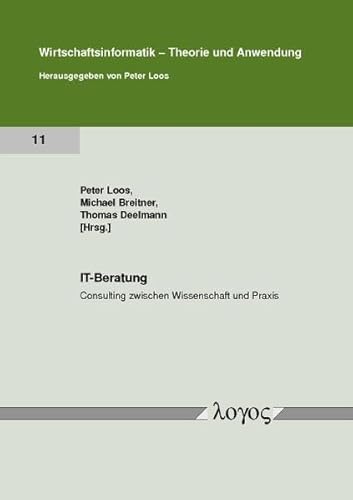 IT-Beratung - Consulting zwischen Wissenschaft und Praxis (Wirtschaftsinformatik - Theorie und Anwendung, Band 11)