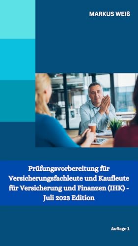 Versicherungsfachmann/kaufmann IHK: Umfassendes Fachwissen für Versicherungsfachleute und Kaufleute für Versicherung und Finanzen (IHK) - Juli 2023 Edition"