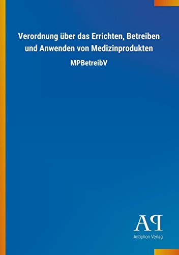 Verordnung über das Errichten, Betreiben und Anwenden von Medizinprodukten: MPBetreibV