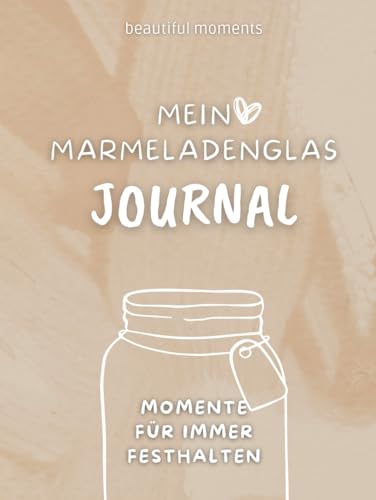 Mein Marmeladenglas Journal: Momente für immer festhalten