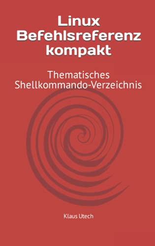 Linux Befehlsreferenz kompakt: Thematisches Shellkommando-Verzeichnis