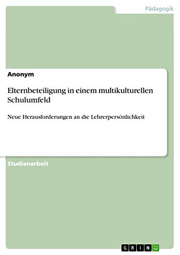Elternbeteiligung in einem multikulturellen Schulumfeld: Neue Herausforderungen an die Lehrerpersönlichkeit