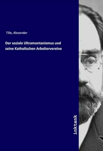 Der soziale Ultramontanismus und seine Katholischen Arbeitervereine