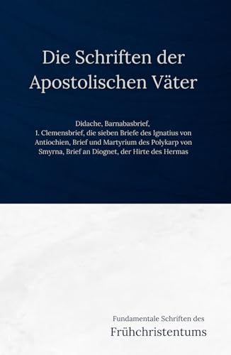 Die Schriften der Apostolischen Väter: Fundamentale Schriften des Frühchristentums