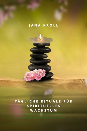 Tägliche Rituale für spirituelles Wachstum: Einfache Praktiken, um deine innere Kraft zu erwecken