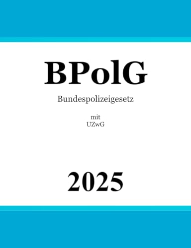 Bundespolizeigesetz BPolG: mit Gesetz über den unmittelbaren Zwang bei Ausübung öffentlicher Gewalt durch Vollzugsbeamte des Bundes (UZwG)