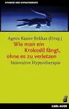 Wie man ein Krokodil fängt, ohne es zu verletzen: Innovative Hypnotherapie (Hypnose und Hypnotherapie)