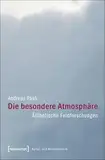 Die besondere Atmosphäre: Ästhetische Feldforschungen (Kultur- und Medientheorie)