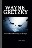 Wayne Gretzky: Der unübertroffene König des Hockeys