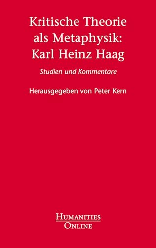 Kritische Theorie als Metaphysik: Karl Heinz Haag: Studien und Kommentare