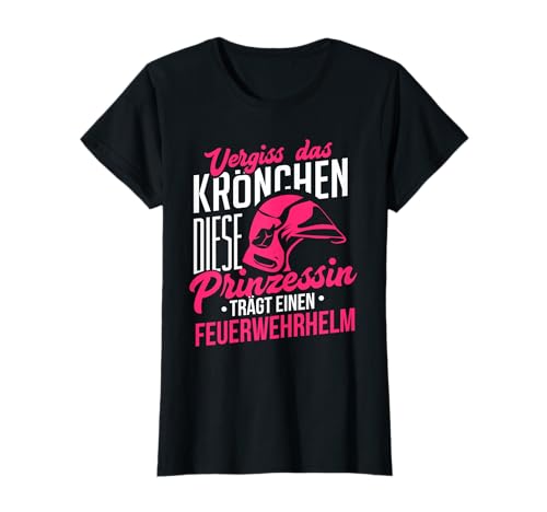 Vergiss Krönchen Prinzessin Feuerwehrhelm Feuerwehrfrau T-Shirt