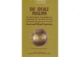 Die ideale Muslima - Die ideale islamische Persönlichkeit einer muslimischen Frau nach Quran und Sunna