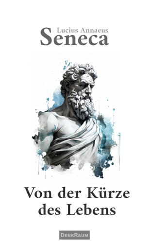 Von der Kürze des Lebens: An Paulinus (Die Weisheiten der Stoiker)