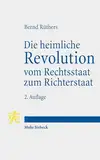 Die heimliche Revolution vom Rechtsstaat zum Richterstaat: Verfassung und Methoden. Ein Essay