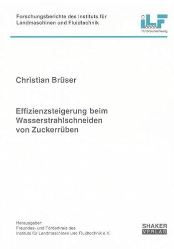 Effizienzsteigerung beim Wasserstrahlschneiden von Zuckerrüben (Forschungsberichte des Instituts für Landmaschinen und Fluidtechnik)