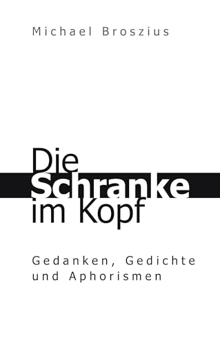 Die Schranke im Kopf: Gedanken, Gedichte und Aphorismen von einem mit dem Tourette-Syndrom lebenden Künstler, Grafik-Designer und Familienvater