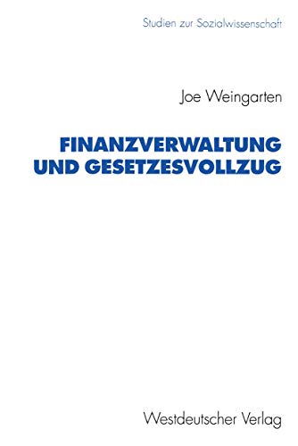 Finanzverwaltung und Gesetzesvollzug: Anforderungen, Probleme und Vorgehen der Steuerverwaltung bei der Anwendung Steuerrechtlicher Normen (Studien ... zur Sozialwissenschaft, 127, Band 127)