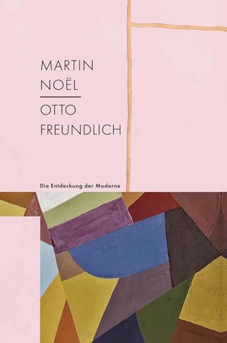 Martin Noël – Otto Freundlich: Die Entdeckung der Moderne