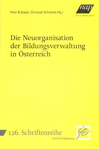 Die Neuorganisation der Bildungsverwaltung in Österreich (Schriftenreihe des Instituts für Föderalismus)