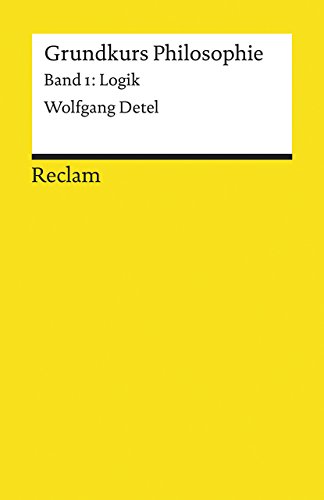 Grundkurs Philosophie / Logik. Band 1: Logik: Detel, Wolfgang – Logik und Ethik – 18468 (Reclams Universal-Bibliothek)