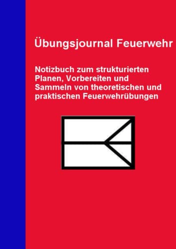 Übungsjournal Feuerwehr: Notizbuch zum strukturierten Planen, Vorbereiten und Sammeln theoretischer und praktischer Feuerwehrübungen (Feuerwehrbücher)