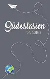 Südostasien Reisetagebuch: Zum Selberschreiben, Ausfüllen und Gestalten