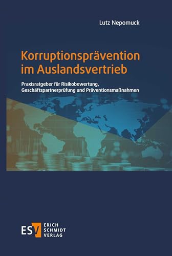 Korruptionsprävention im Auslandsvertrieb: Praxisratgeber für Risikobewertung, Geschäftspartnerprüfung und Präventionsmaßnahmen