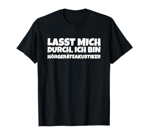 Lasst Mich Durch, Ich Bin Hörgeräteakustiker T-Shirt