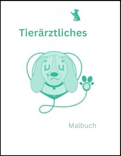 Tierärztliches Malbuch: Pfoten und Farben, ein tierärztlicher Leitfaden für die Haustierpflege