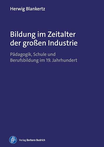 Bildung im Zeitalter der großen Industrie: Pädagogik, Schule und Berufsbildung im 19. Jahrhundert. Herausgegeben und mit einem Nachwort versehen von Christoph ... Mit einem Vorwort von Günter Kutscha.