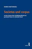 Societas und corpus: Auf den Spuren einer Handelsgesellschaft als juristische Person im römischen Recht