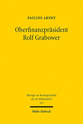 Oberfinanzpräsident Rolf Grabower: Jude, christlicher Preuße, Richter in Theresienstadt (Beiträge zur Rechtsgeschichte des 20. Jahrhunderts, Band 121)