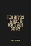 Tech Support I'm Here to Delete Your Cookies: Funny Blank Lined Notebook for IT Professionals and Help Desk Heroes