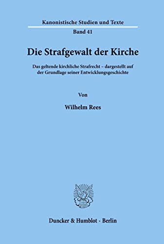 Die Strafgewalt der Kirche.: Das geltende kirchliche Strafrecht, dargestellt auf der Grundlage seiner Entwicklungsgeschichte. (Kanonistische Studien und Texte, Band 41)