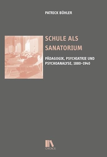 Schule als Sanatorium: Pädagogik, Psychiatrie und Psychoanalyse, 1880–1940 (Historische Bildungsforschung)