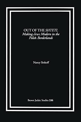 Out of the Shtetl: Making Jews Modern in the Polish Borderlands