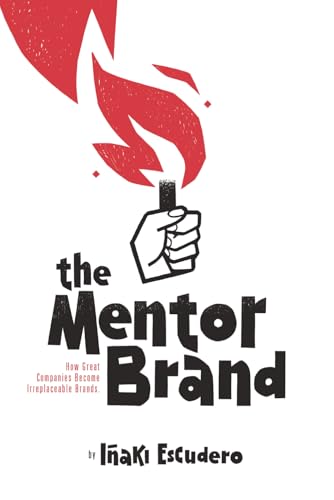 The Mentor Brand: How Great Companies Become Irreplaceable Brands