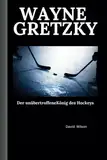 Wayne Gretzky: Der unübertroffene König des Hockeys