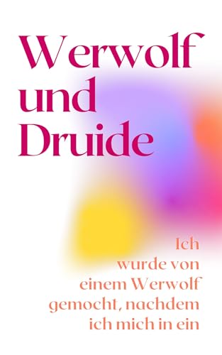 Werwolf und Druide: Ich wurde von einem Werwolf gemocht, nachdem ich mich in ein Männchen verwandelt hatte (Sammlung von Liebesgeschichten über Werwölfe)