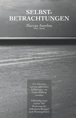 Selbstbetrachtungen: Neu übersetzt und mit zahlreichen Erklärungen von Guido Bellberg versehen