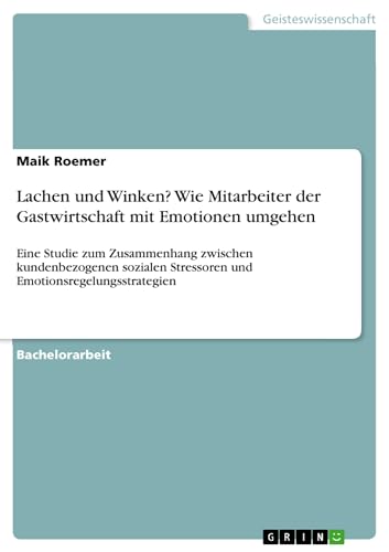 Lachen und Winken? Wie Mitarbeiter der Gastwirtschaft mit Emotionen umgehen: Eine Studie zum Zusammenhang zwischen kundenbezogenen sozialen Stressoren und Emotionsregelungsstrategien